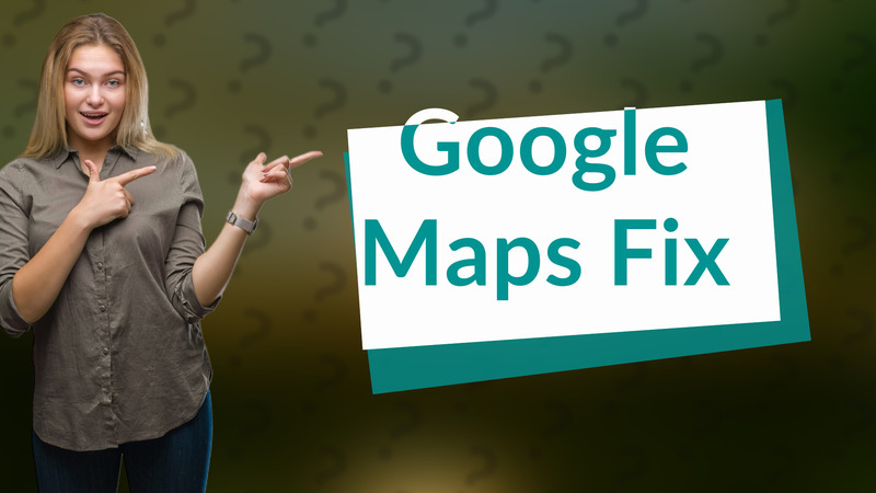 Google Maps Fix