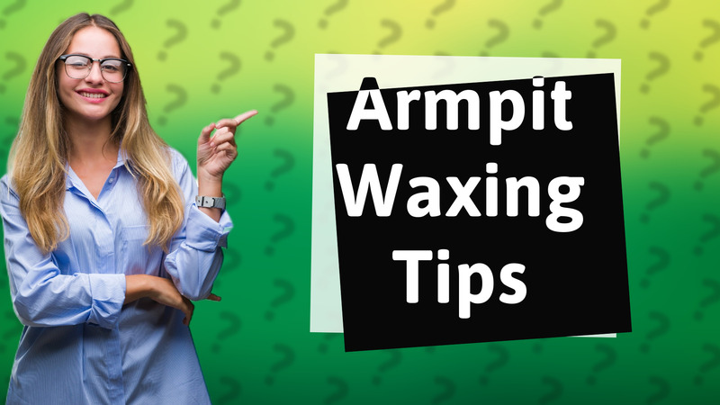 Armpit Waxing Tips