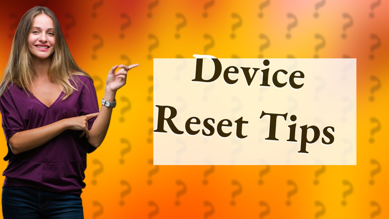Device Reset Tips