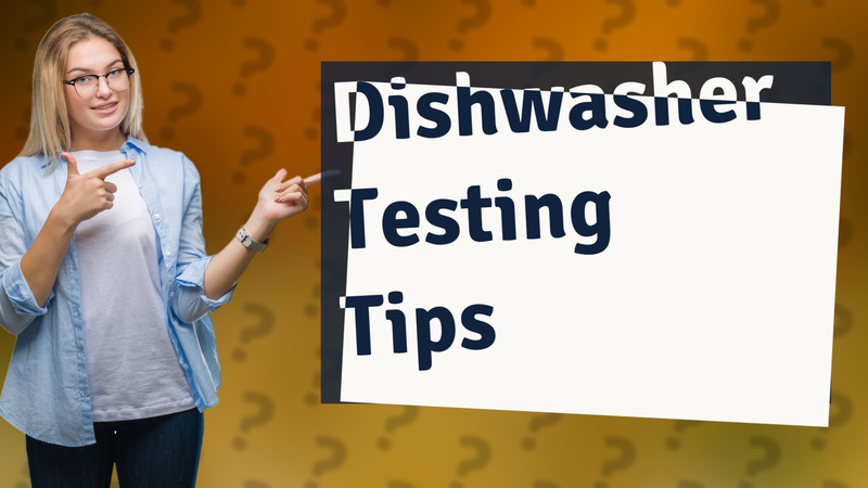 Dishwasher Testing Tips