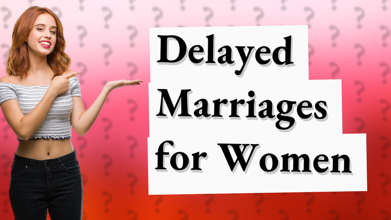 Delayed Marriages for Women