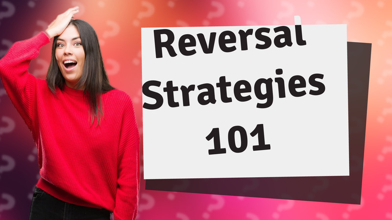 Reversal Strategies 101