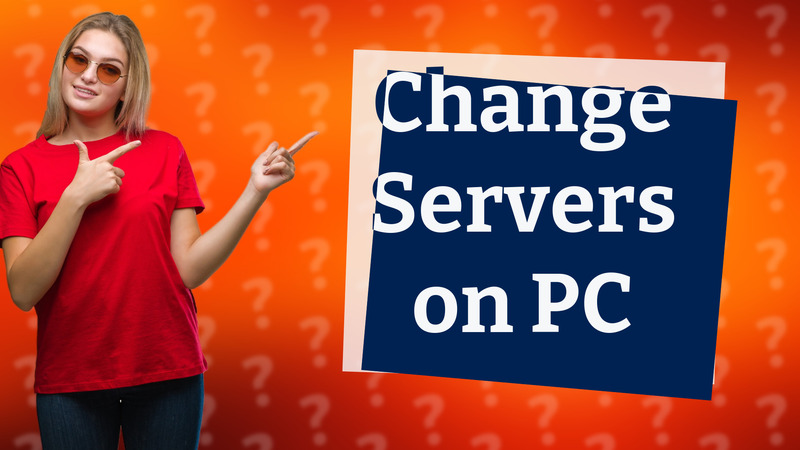 Change Servers on PC