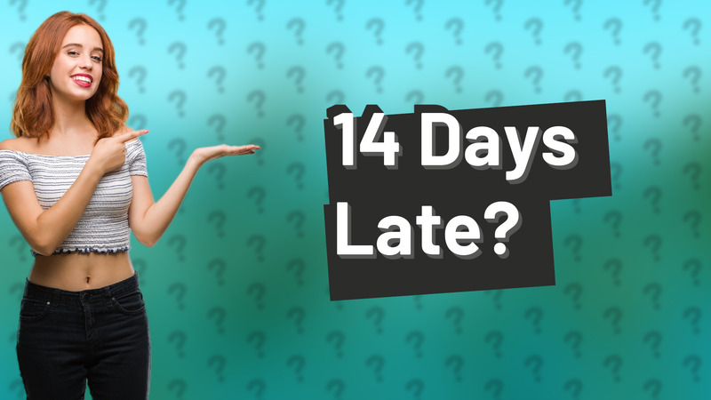 14 Days Late?