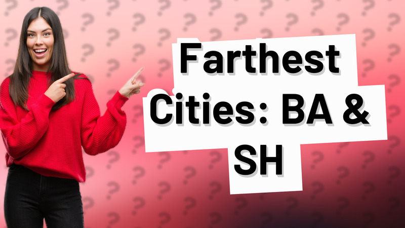 Farthest Cities: BA & SH