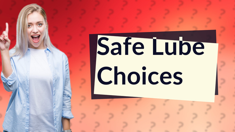 Safe Lube Choices