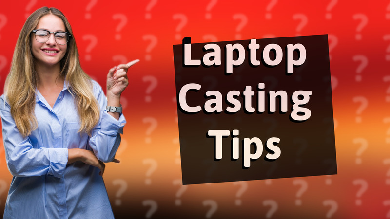 Laptop Casting Tips