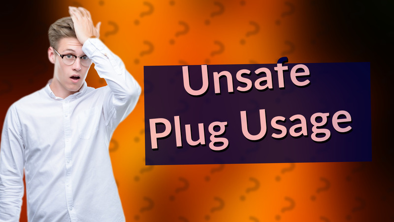 Unsafe Plug Usage
