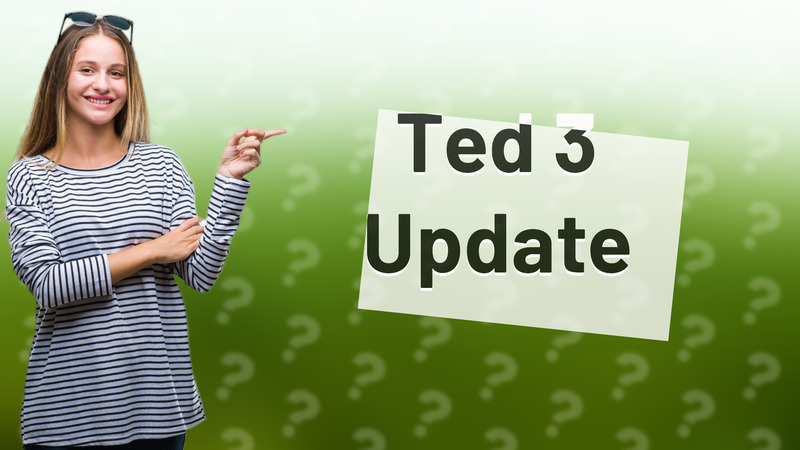 Ted 3 Update