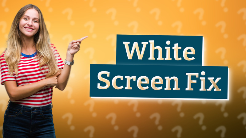 White Screen Fix