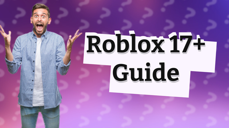Roblox 17+ Guide