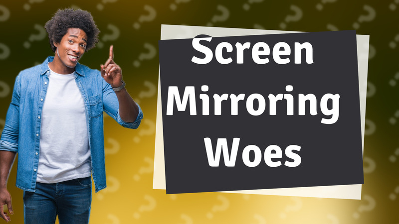Screen Mirroring Woes
