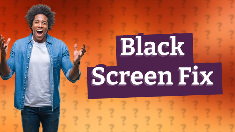 Black Screen Fix