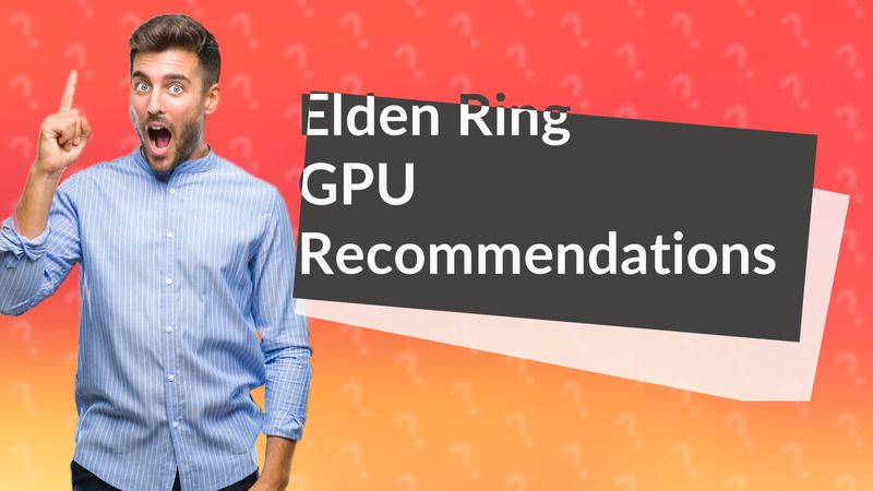 Elden Ring GPU Recommendations