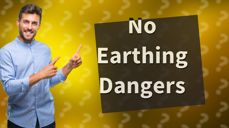 No Earthing Dangers