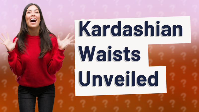 Kardashian Waists Unveiled