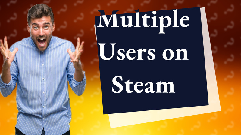 Multiple Users on Steam