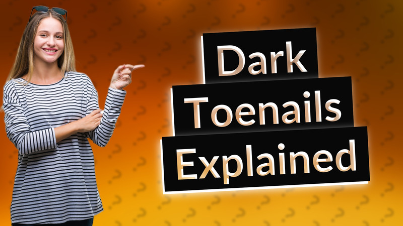 Dark Toenails Explained