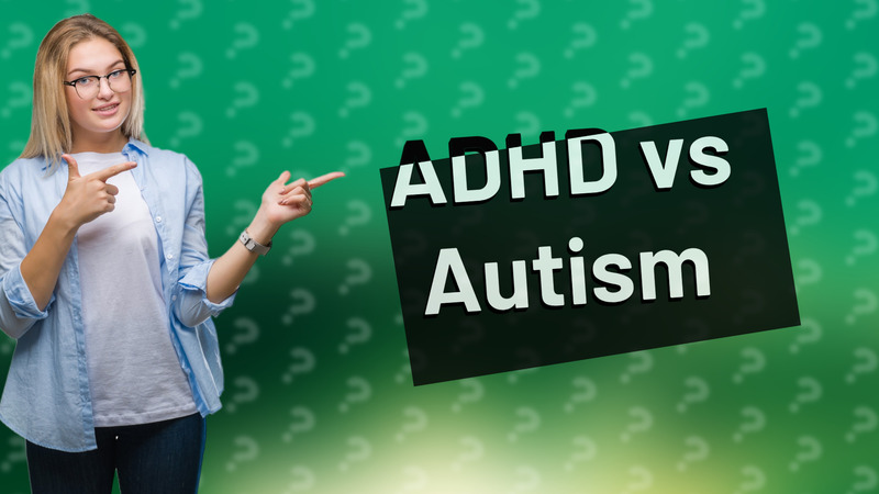 ADHD vs Autism