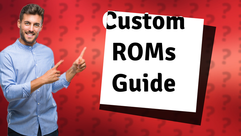 Custom ROMs Guide