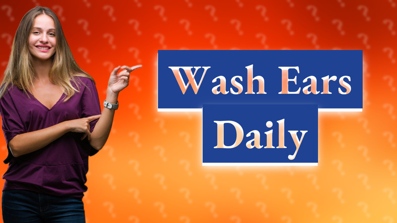 Wash Ears Daily