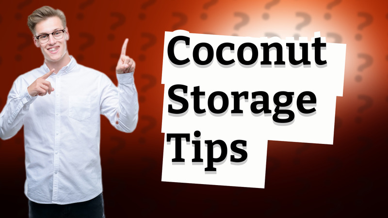 Coconut Storage Tips