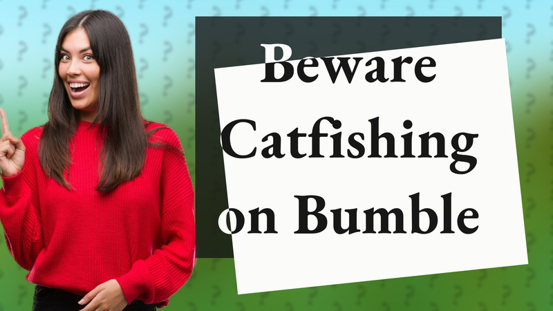 Beware Catfishing on Bumble