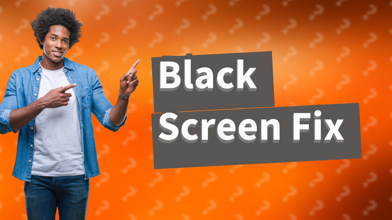 Black Screen Fix