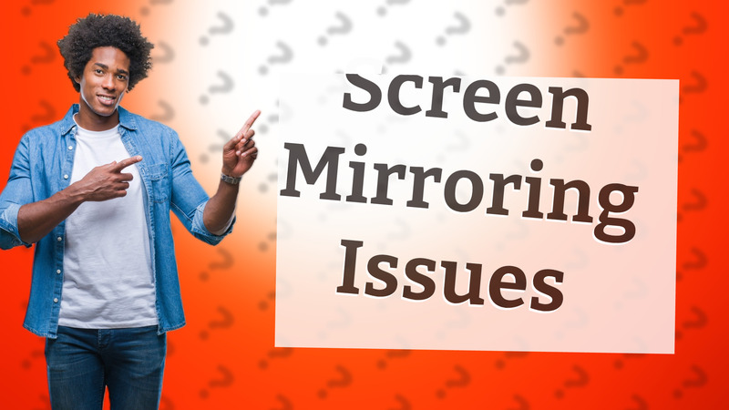 Screen Mirroring Issues