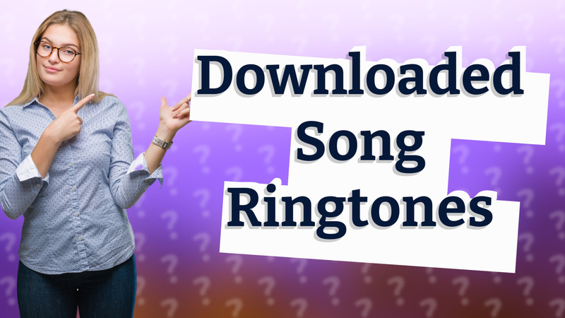 Downloaded Song Ringtones