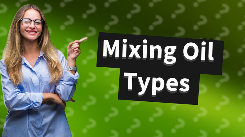 Mixing Oil Types