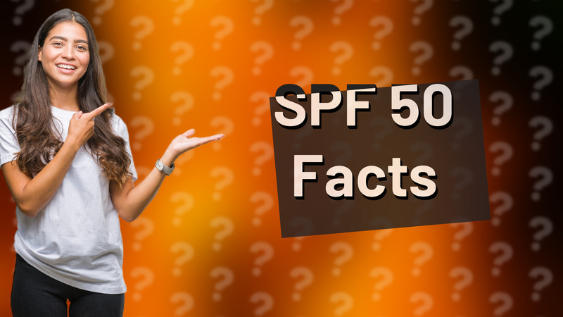 SPF 50 Facts