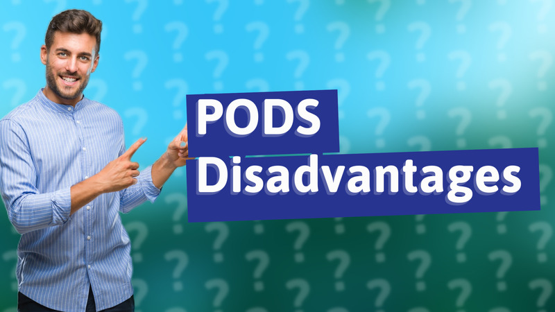 PODS Disadvantages