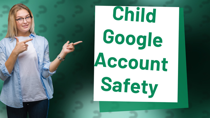 Child Google Account Safety