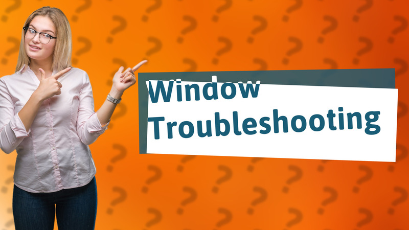 Window Troubleshooting