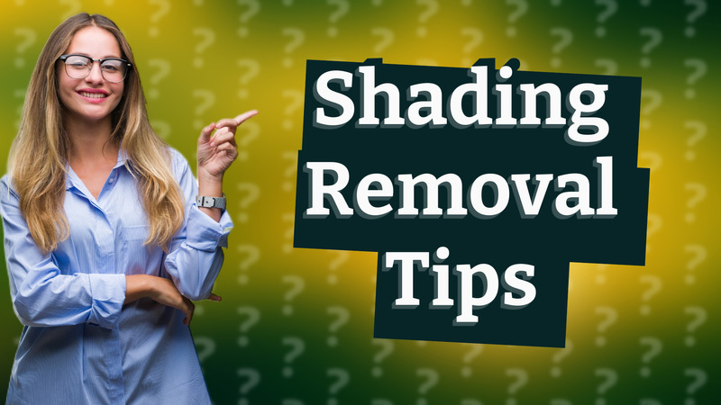 Shading Removal Tips