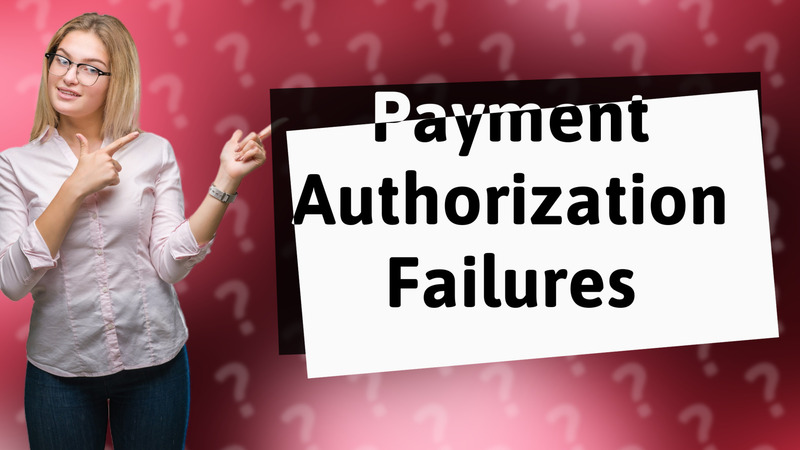 Payment Authorization Failures