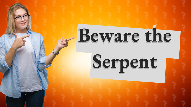 Beware the Serpent