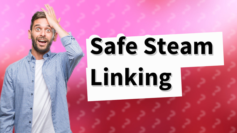 Safe Steam Linking