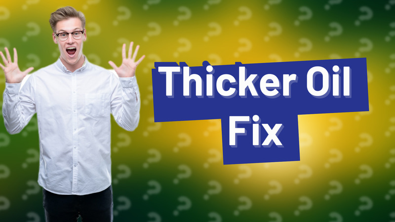 Thicker Oil Fix