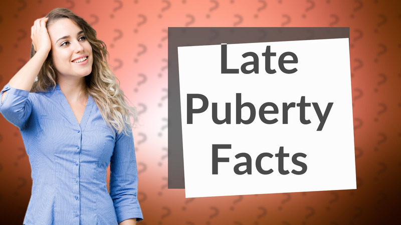 Late Puberty Facts