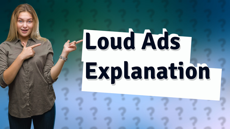 Loud Ads Explanation