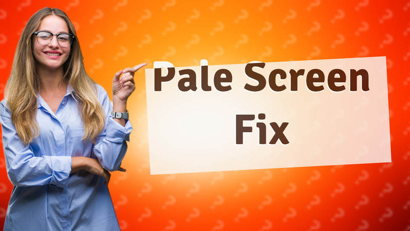 Pale Screen Fix