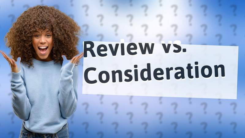 Review vs. Consideration