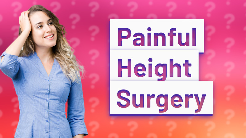 Painful Height Surgery