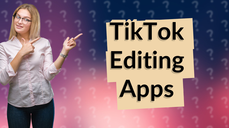 TikTok Editing Apps