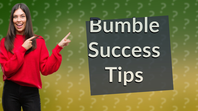 Bumble Success Tips
