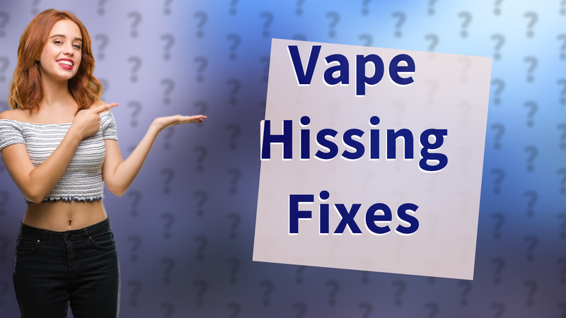 Vape Hissing Fixes