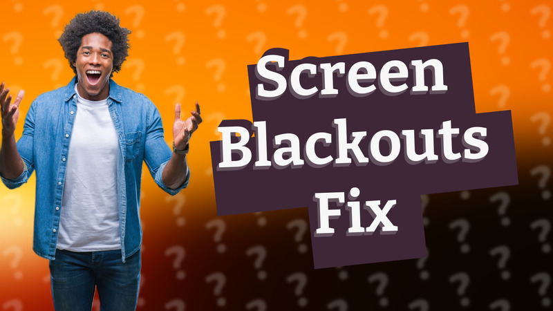 Screen Blackouts Fix