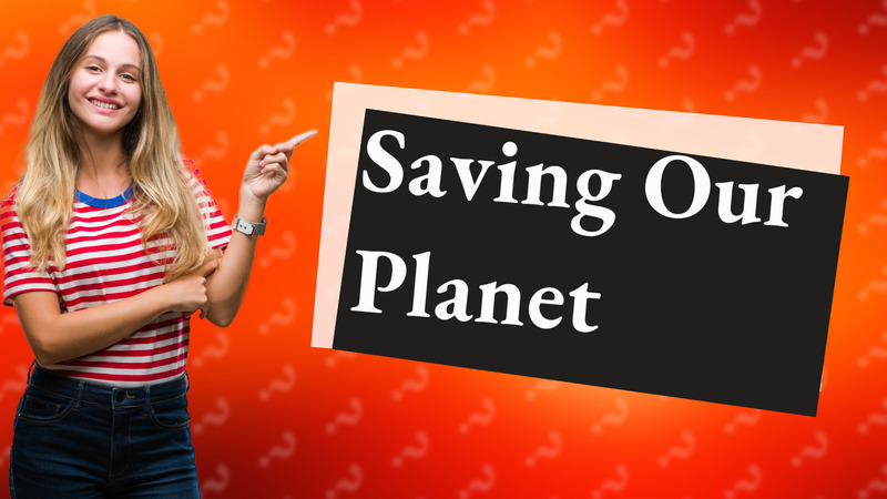 Saving Our Planet